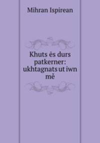 Khuts?es durs patkerner: ukhtagnats?ut?iwn me