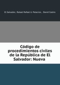 Codigo de procedimientos civiles de la Republica de El Salvador: Nueva .
