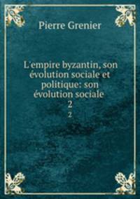 L`empire byzantin, son volution sociale et politique: son volution sociale .. 2