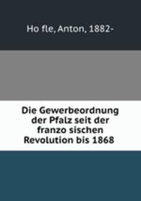 Die Gewerbeordnung der Pfalz seit der franzo?sischen Revolution bis 1868