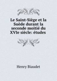 Le Saint-Siege et la Suede durant la seconde moitie du XVIe siecle: etudes .