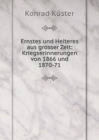 Ernstes und Heiteres aus grosser Zeit: Kriegserinnerungen von 1866 und 1870-71