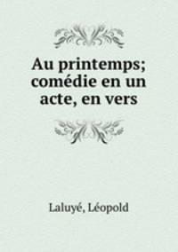 Au printemps; comedie en un acte, en vers