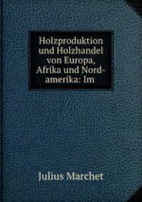 Holzproduktion und Holzhandel von Europa, Afrika und Nord-amerika: Im .