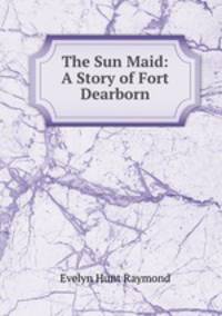 The Sun Maid: A Story of Fort Dearborn