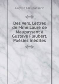 Des Vers. Lettres de Mme Laure de Maupassant a Gustave Flaubert. Poesies inedites