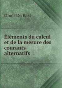 Elements du calcul et de la mesure des courants alternatifs
