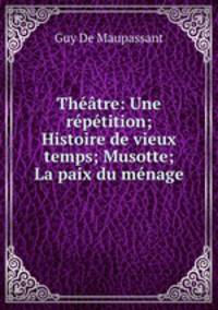 Theatre: Une repetition; Histoire de vieux temps; Musotte; La paix du menage