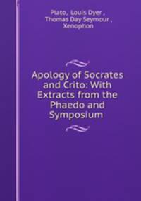 Apology of Socrates and Crito: With Extracts from the Phaedo and Symposium .