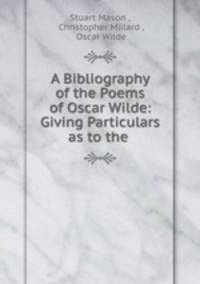 A Bibliography of the Poems of Oscar Wilde: Giving Particulars as to the .