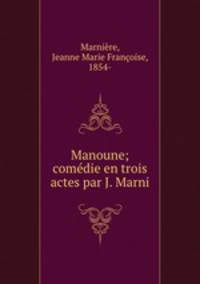 Manoune; comedie en trois actes par J. Marni