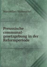 Preussische communal-gesetzgebung in der Reformperiode