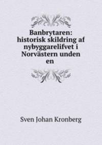 Banbrytaren: historisk skildring af nybyggarelifvet i Norvastern unden en .
