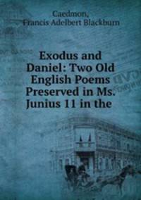 Exodus and Daniel: Two Old English Poems Preserved in Ms. Junius 11 in the .