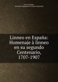 Linneo en Espana: Homenaje a linneo en su segundo Centenario, 1707-1907