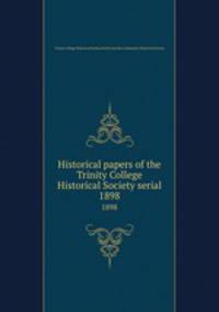Historical papers of the Trinity College Historical Society serial. 1898