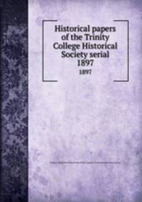 Historical papers of the Trinity College Historical Society serial. 1897