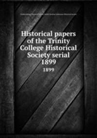 Historical papers of the Trinity College Historical Society serial. 1899
