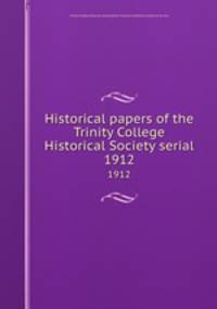 Historical papers of the Trinity College Historical Society serial. 1912