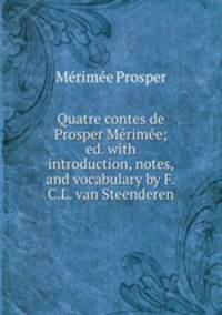 Quatre contes de Prosper Merimee; ed. with introduction, notes, and vocabulary by F.C.L. van Steenderen