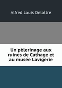 Un pelerinage aux ruines de Cathage et au musee Lavigerie