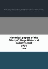 Historical papers of the Trinity College Historical Society serial. 1916