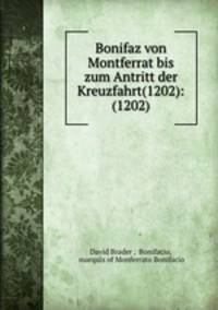 Bonifaz von Montferrat bis zum Antritt der Kreuzfahrt(1202): (1202).