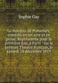 Le marquis de Pomenars, comedie en un acte et en prose. Representee pour la premiere fois, a Paris . sur le premier Theatre francaie, le samedi 18 decembre 1819
