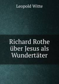 Richard Rothe uber Jesus als Wundertater