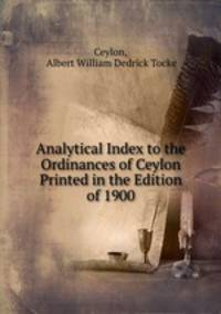 Analytical Index to the Ordinances of Ceylon Printed in the Edition of 1900