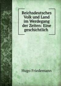 Reichsdeutsches Volk und Land im Werdegang der Zeiten: Eine geschichtlich .