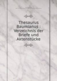 Thesaurus Baumianus : Verzeichnis der Briefe und Aktenstcke