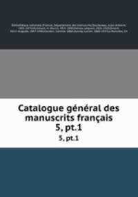 Catalogue gnral des manuscrits franais. 5, pt.1