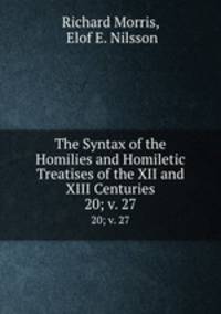 The Syntax of the Homilies and Homiletic Treatises of the XII and XIII Centuries. 20; v. 27