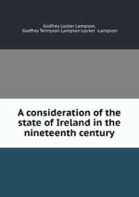 A consideration of the state of Ireland in the nineteenth century