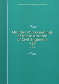 Minutes of proceedings of the Institution of Civil Engineers. v.29