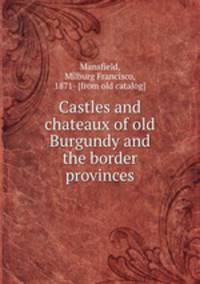 Castles and chateaux of old Burgundy and the border provinces