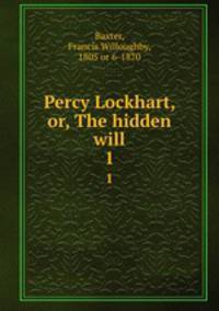 Percy Lockhart, or, The hidden will. 1