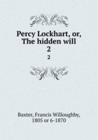 Percy Lockhart, or, The hidden will. 2