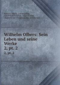 Wilhelm Olbers: Sein Leben und seine Werke. 2, pt. 2