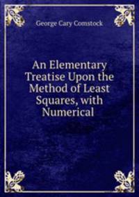 An Elementary Treatise Upon the Method of Least Squares, with Numerical .