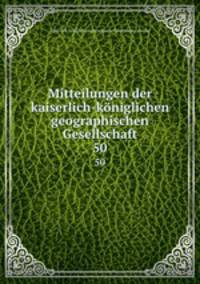 Mitteilungen der kaiserlich-kniglichen geographischen Gesellschaft. 50