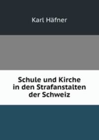 Schule und Kirche in den Strafanstalten der Schweiz
