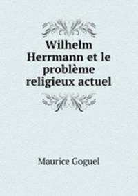 Wilhelm Herrmann et le probleme religieux actuel