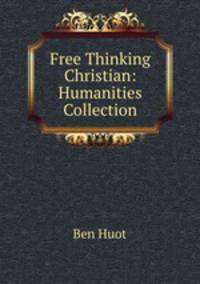 Free Thinking Christian: Humanities Collection