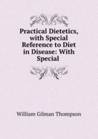 Practical Dietetics, with Special Reference to Diet in Disease: With Special .