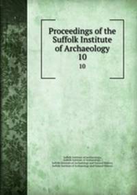 Proceedings of the Suffolk Institute of Archaeology. 10