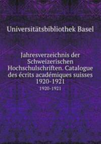 Jahresverzeichnis der Schweizerischen Hochschulschriften. Catalogue des crits acadmiques suisses. 1920-1921