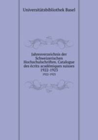 Jahresverzeichnis der Schweizerischen Hochschulschriften. Catalogue des crits acadmiques suisses. 1922-1923