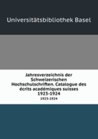 Jahresverzeichnis der Schweizerischen Hochschulschriften. Catalogue des crits acadmiques suisses. 1923-1924